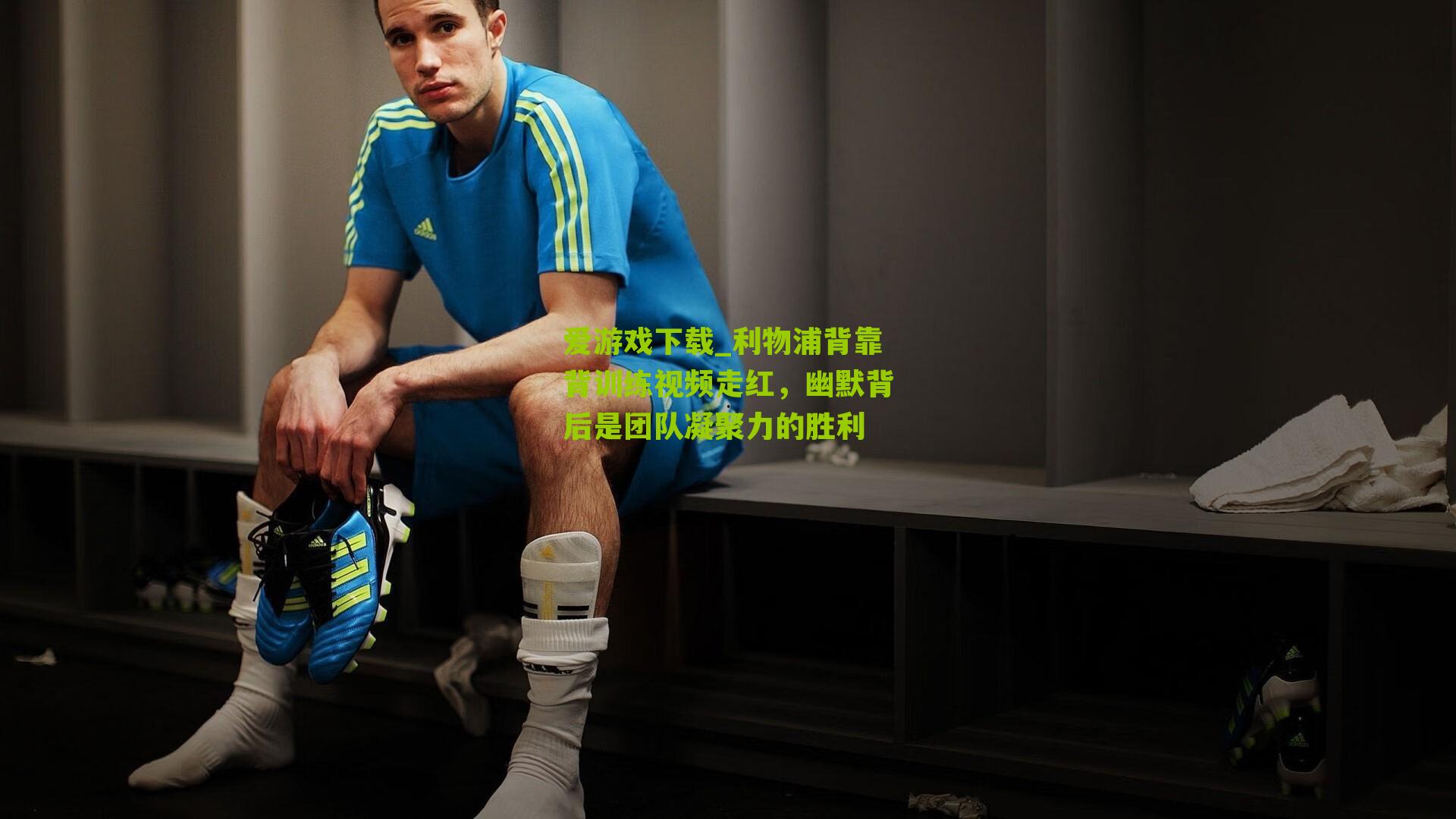 利物浦背靠背训练视频走红，幽默背后是团队凝聚力的胜利