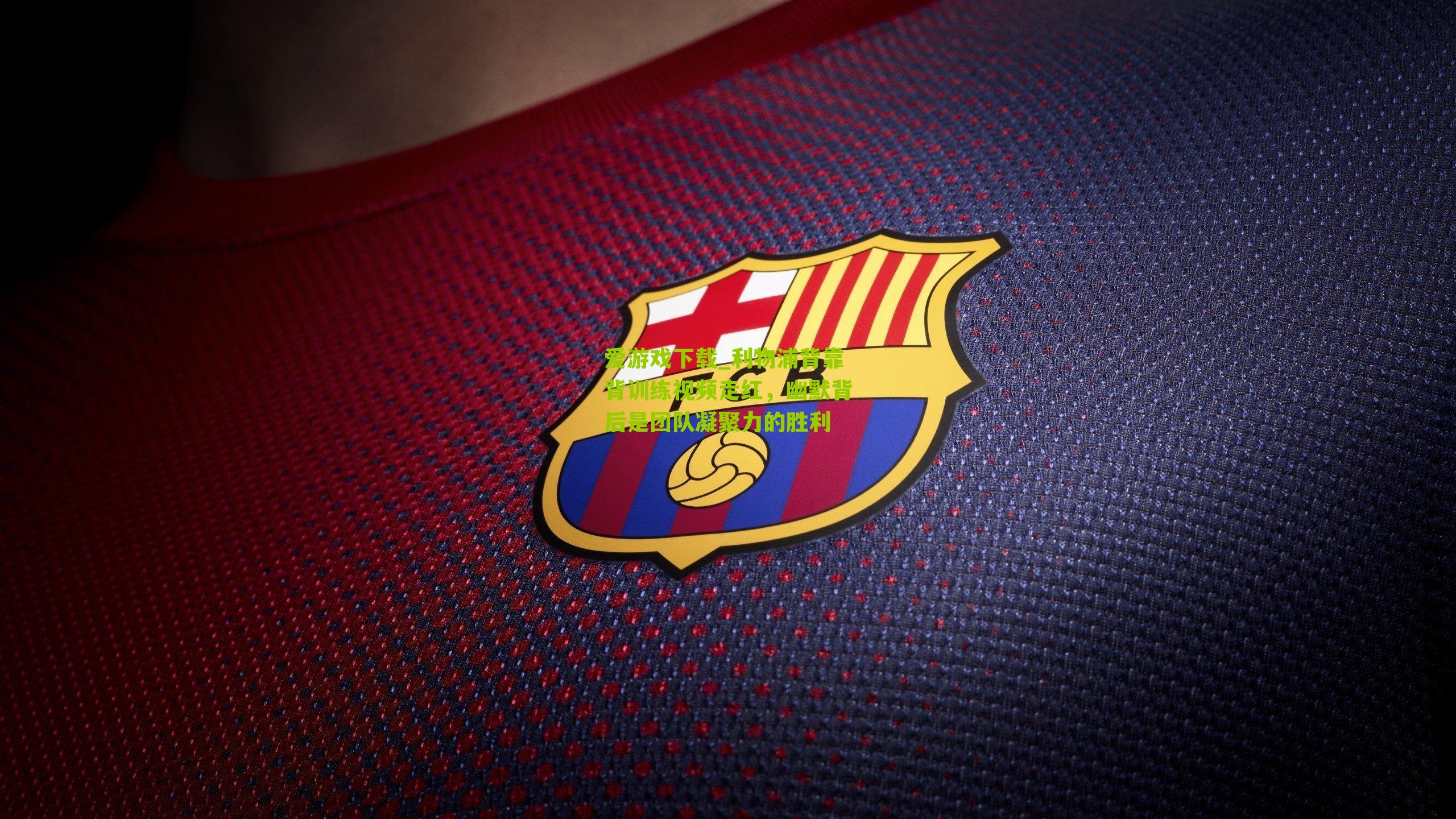 利物浦背靠背训练视频走红，幽默背后是团队凝聚力的胜利