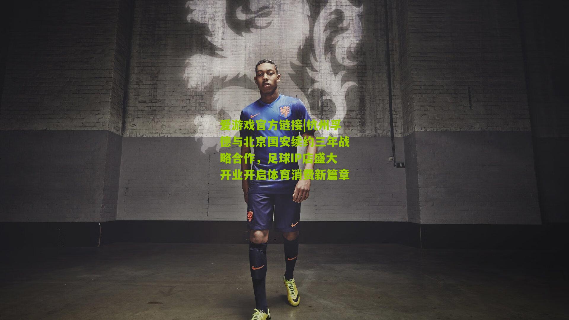 杭州孚德与北京国安续约三年战略合作，足球IP店盛大开业开启体育消费新篇章